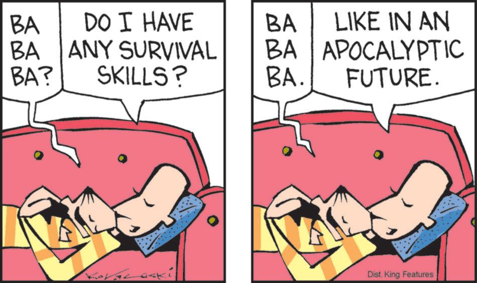 Fictional character OCR: BA BA? DO I HAVE BA ANY SURVIVAL SKILLS? BA LIKE IN AN BA APOCALYPTIC BA. FUTURE. KOVALOSK Dist. King Features BA BA ? DO I HAVE BA ANY SURVIVAL SKILLS ? BA LIKE IN AN BA APOCALYPTIC BA . FUTURE . KOVALOSK Dist . King Features