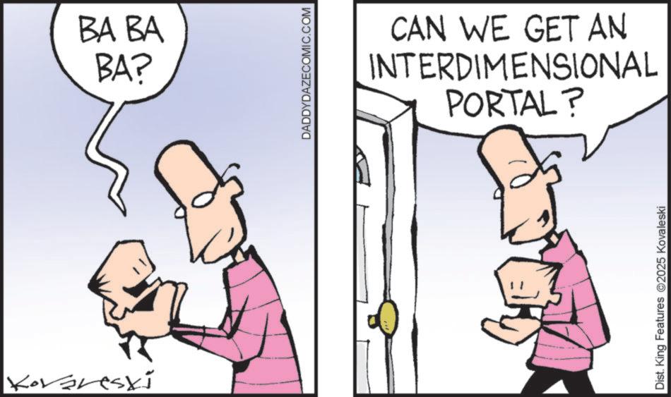 Fiction OCR: Kovareski BA BA BA? DADDYDAZECOMIC.COM CAN WE GET AN INTERDIMENSIONAL PORTAL? Dist. King Features 2025 Kovaleski Kovareski BA BA BA ? DADDYDAZECOMIC.COM CAN WE GET AN INTERDIMENSIONAL PORTAL ? Dist . King Features 2025 Kovaleski