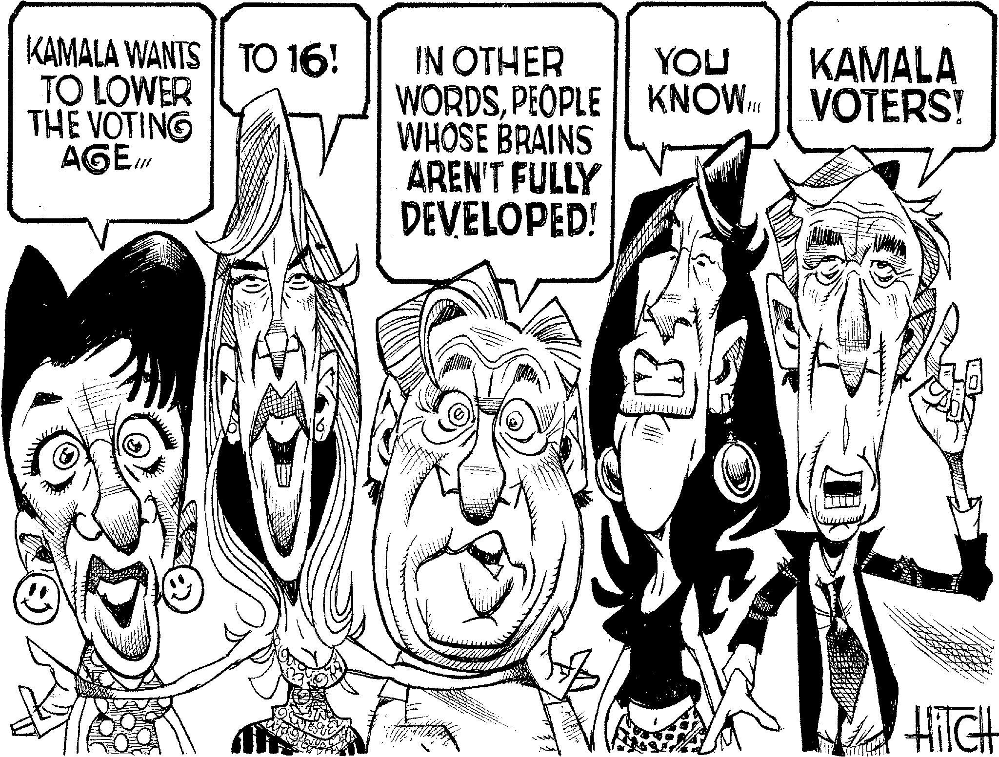 Fiction OCR: KAMALA WANTS TO 16! TO LOWER THE VOTING AGE.ilf YOU KAMALA IN OTHER WORDSPEOPLE KNOW VOTERS! WHOSE BRAINS AREN'T FULLY DEVELOPED! HiTCH KAMALA WANTS TO 16 ! TO LOWER THE VOTING AGE.ilf YOU KAMALA IN OTHER WORDSPEOPLE KNOW VOTERS ! WHOSE BRAINS AREN'T FULLY DEVELOPED ! HiTCH