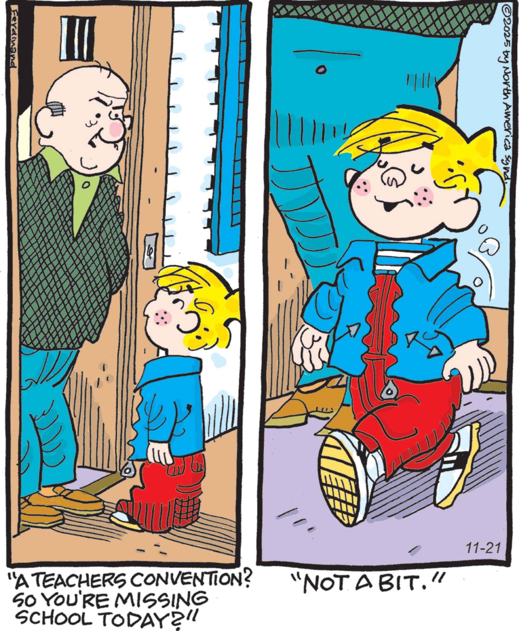 Comics OCR: Ferdinand 2025 by North America syna 11-21 "A TEACHERS CONVENTION? SO YOU'RE MISSING SCHOOL TODAY?" "NOT A BIT." Ferdinand 2025 by North America syna 11-21 " A TEACHERS CONVENTION ? SO YOU'RE MISSING SCHOOL TODAY ? " " NOT A BIT . "