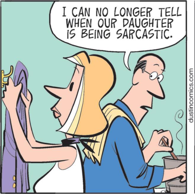 Pleased OCR: I CAN NO LONGER TELL WHEN OUR DAUGHTER IS BEING SARCASTIC. dustincomics.com I CAN NO LONGER TELL WHEN OUR DAUGHTER IS BEING SARCASTIC . dustincomics.com