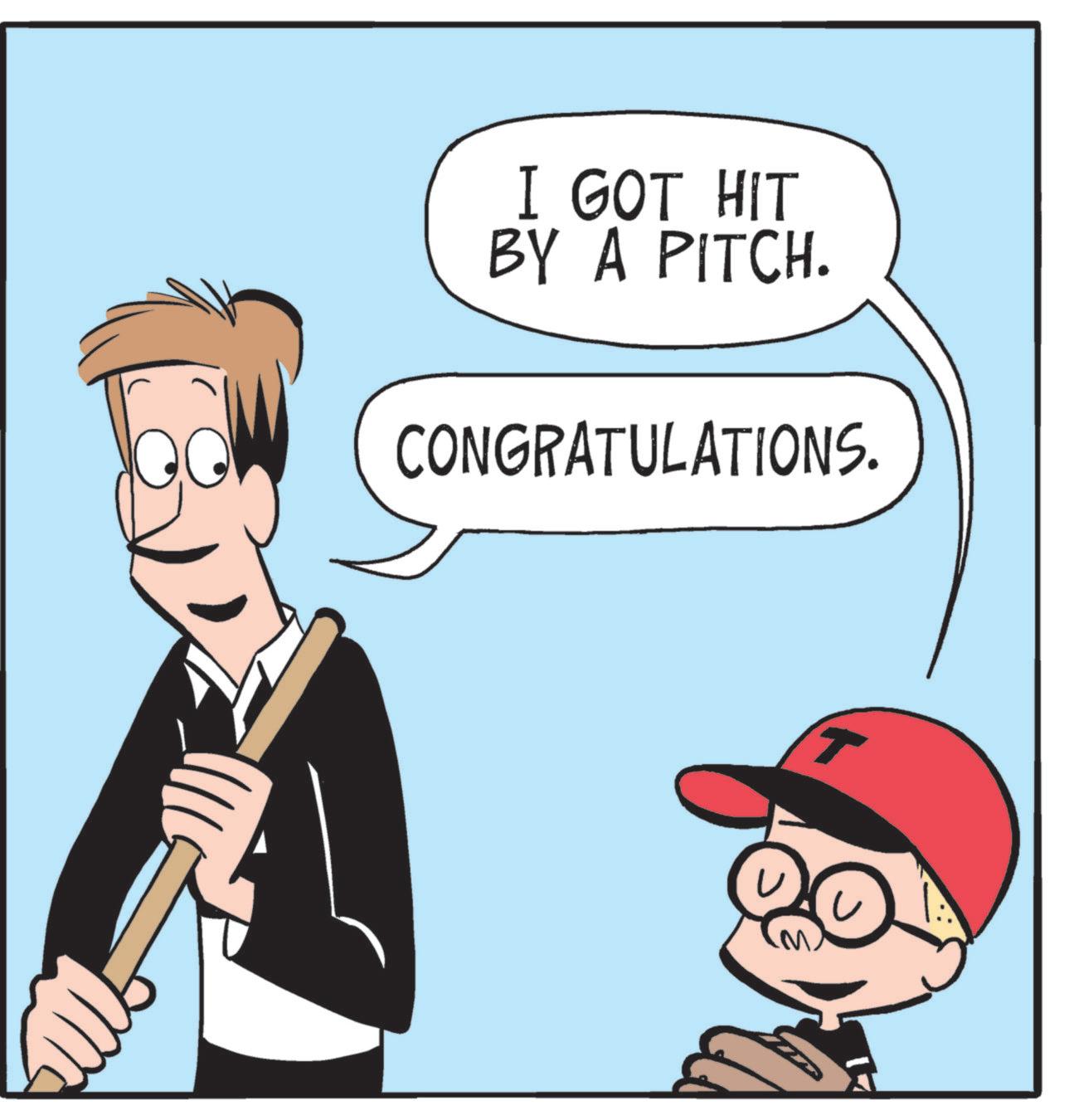 Animated cartoon OCR: I GOT HIT BY A PITCH. CONGRATULATIONS. T I GOT HIT BY A PITCH . CONGRATULATIONS . T