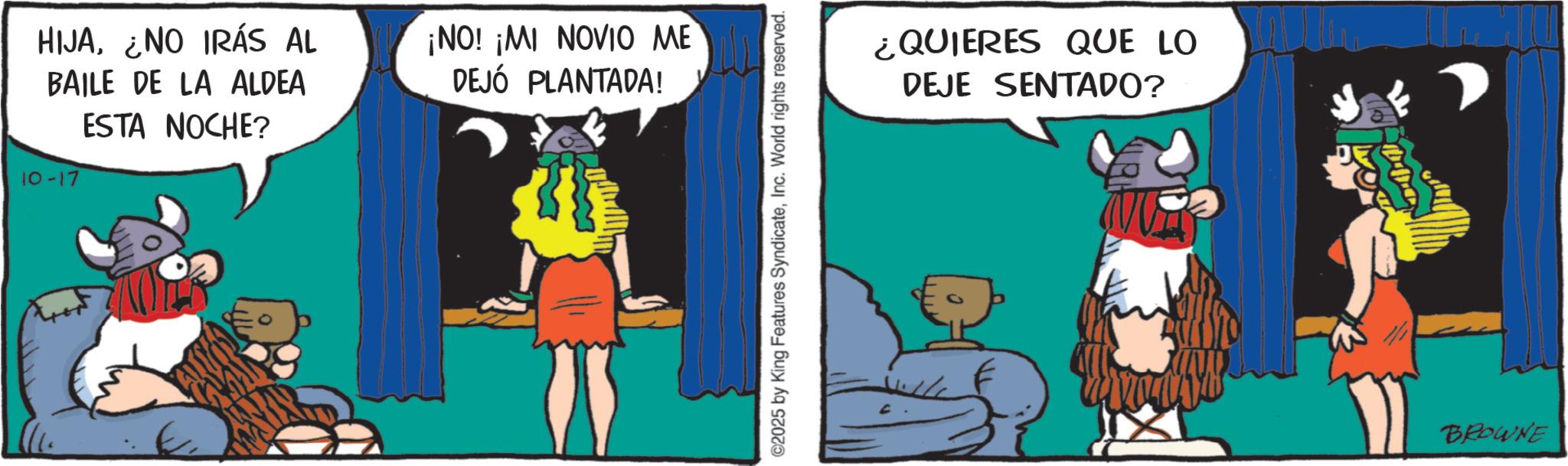 Comic book OCR: HIJANO IRÁS AL BAILE DE LA ALDEA ESTA NOCHE? ¡NO! ¡MI NOVIO ME DEJÓ PLANTADA! 10-17 ©2025 by King Features SyndicateInc. World rights reserved. ¿QUIERES QUE LO DEJE SENTADO? BROWNE HIJANO IRÁS AL BAILE DE LA ALDEA ESTA NOCHE ? ¡ NO ! ¡ MI NOVIO ME DEJÓ PLANTADA ! 10-17 © 2025 by King Features SyndicateInc. World rights reserved . ¿ QUIERES QUE LO DEJE SENTADO ? BROWNE