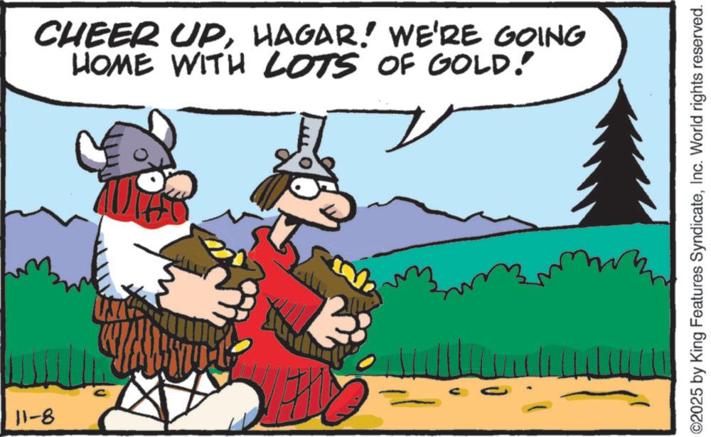 Comics OCR: 11-8 CHEER UPHAGAR! WE'RE GOING HOME WITH LOTS OF GOLD! ? 7 ? ©2025 by King Features SyndicateInc. World rights reserved. 11-8 CHEER UPHAGAR ! WE'RE GOING HOME WITH LOTS OF GOLD ! ? 7 ? © 2025 by King Features SyndicateInc. World rights reserved .
