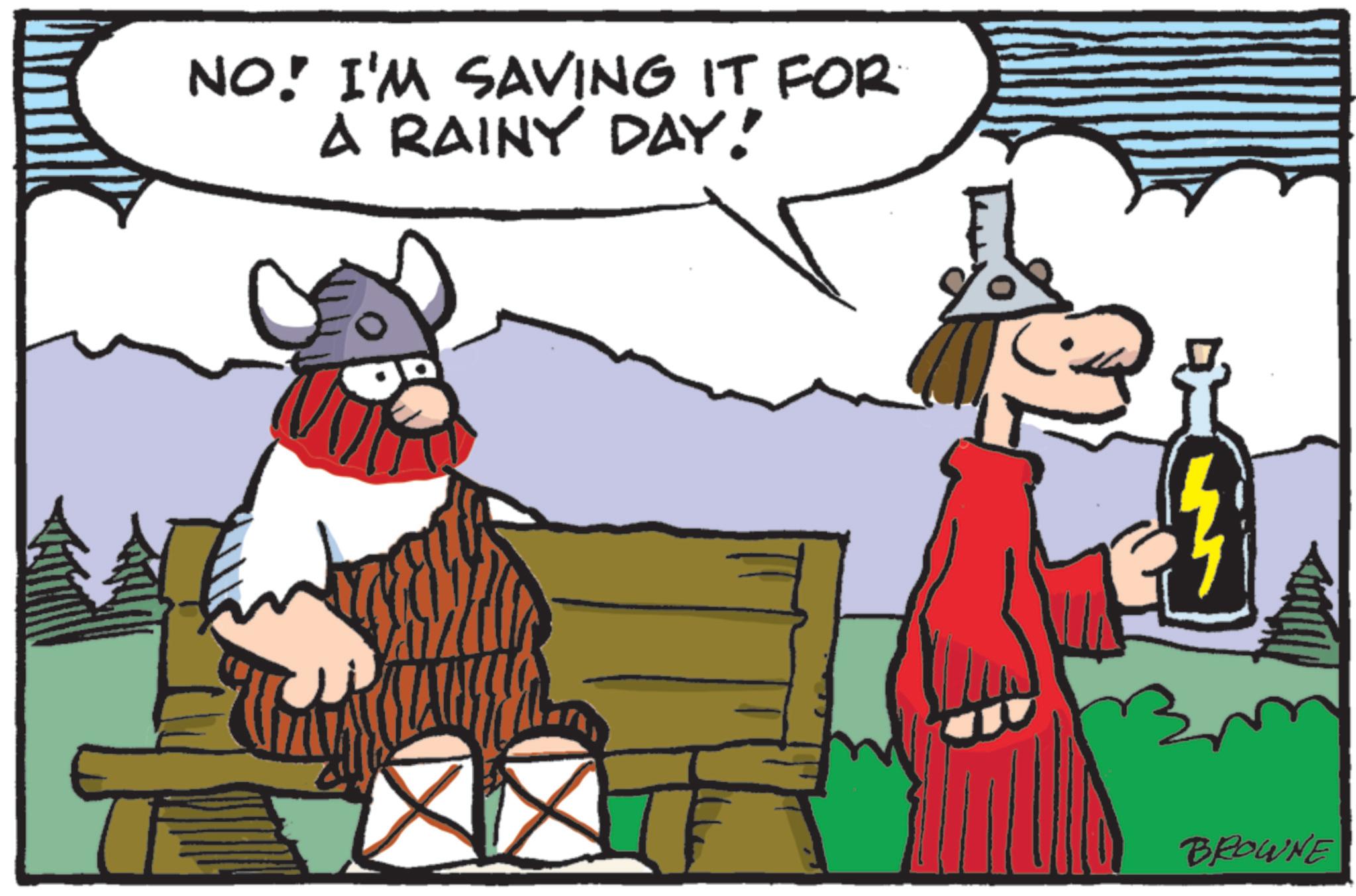 Fictional character OCR: NO! I'M SAVING IT FOR A RAINY DAY! ?? BROWNE NO ! I'M SAVING IT FOR A RAINY DAY ! ? ? BROWNE
