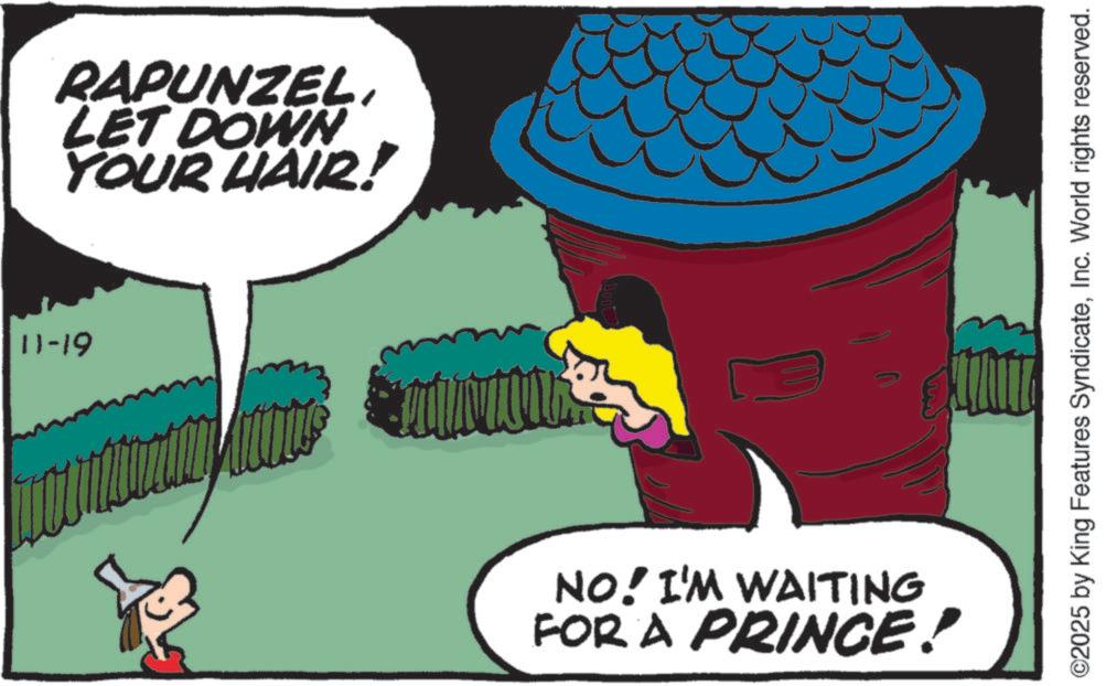 Graphics OCR: 11-19 RAPUNZELLET DOWN YOUR HAIR! NO! I'M WAITING FOR A PRINCE! ©2025 by King Features SyndicateInc. World rights reserved. 11-19 RAPUNZELLET DOWN YOUR HAIR ! NO ! I'M WAITING FOR A PRINCE ! © 2025 by King Features SyndicateInc. World rights reserved .