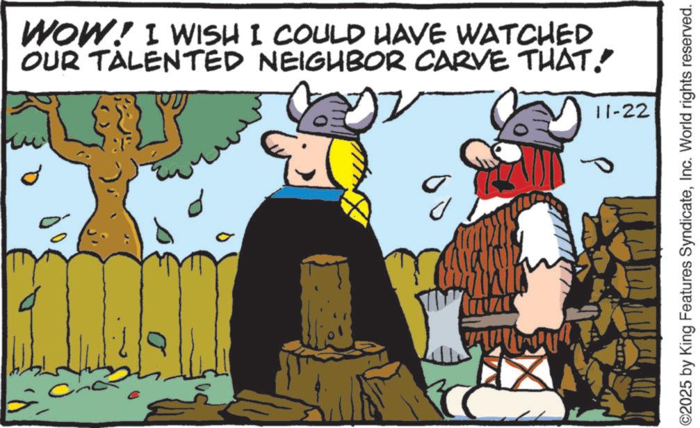 Fiction OCR: WOW! I WISH I COULD HAVE WATCHED OUR TALENTED NEIGHBOR CARVE THAT! 11-22 0 2025 by King Features SyndicateInc. World rights reserved. WOW ! I WISH I COULD HAVE WATCHED OUR TALENTED NEIGHBOR CARVE THAT ! 11-22 0 2025 by King Features SyndicateInc. World rights reserved .