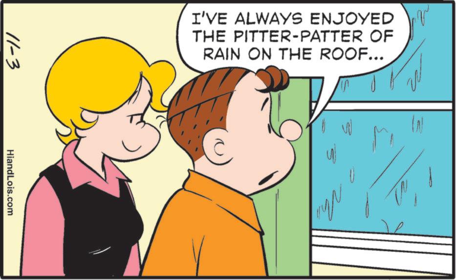 Pleased OCR: 11-3 HiandLois.com I'VE ALWAYS ENJOYED THE PITTER-PATTER OF RAIN ON THE ROOF... ??? U 11-3 HiandLois.com I'VE ALWAYS ENJOYED THE PITTER - PATTER OF RAIN ON THE ROOF ... ??? U
