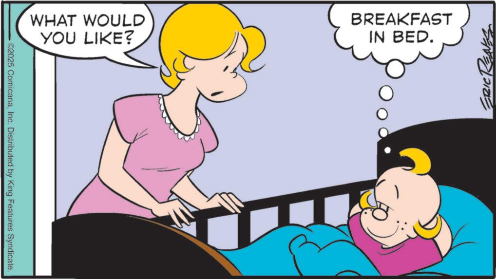 Child OCR: 2025 ComicanaInc. Distributed by King Features Syndicate. WHAT WOULD YOU LIKE? BREAKFAST IN BED. ERIC 2025 ComicanaInc. Distributed by King Features Syndicate . WHAT WOULD YOU LIKE ? BREAKFAST IN BED . ERIC