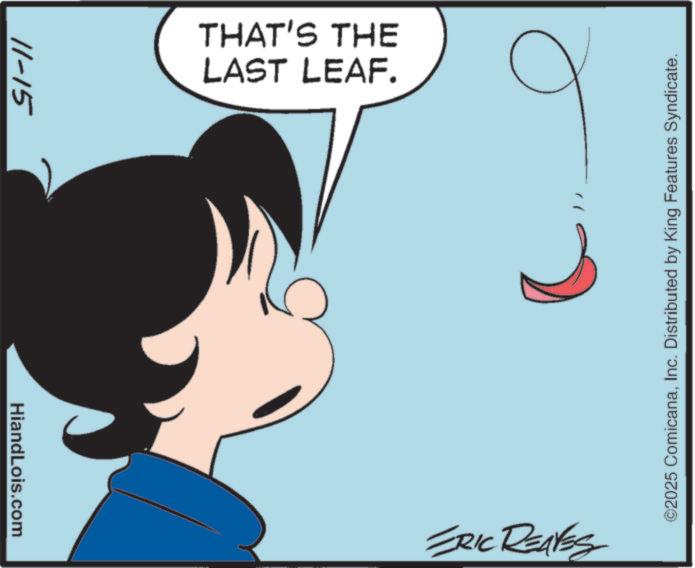 Fictional character OCR: LAST LEAF. THAT'S THE 11-15 HiandLois.com ©2025 ComicanaInc. Distributed by King Features Syndicate. D ERIC REAVES LAST LEAF . THAT'S THE 11-15 HiandLois.com © 2025 ComicanaInc. Distributed by King Features Syndicate . D ERIC REAVES