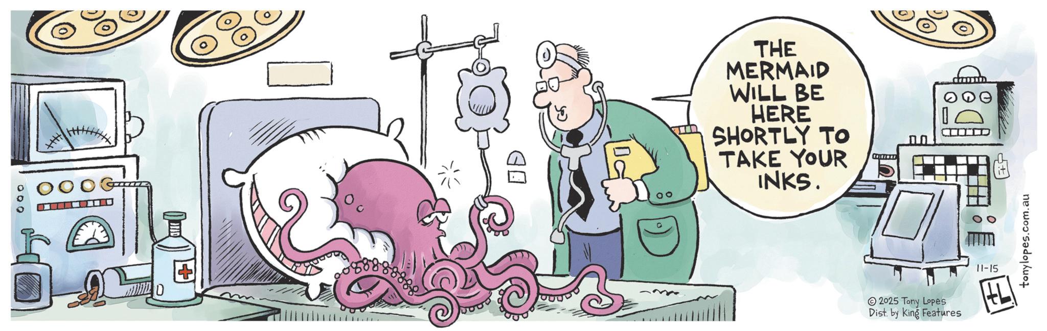 Fiction OCR: 88888 D THE MERMAID WILL BE HERE SHORTLY TO TAKE YOUR INKS. ?? ©¢ 2025 Tony Lopes Dist. by King Features 11-15 tonylopes.com.au 88888 D THE MERMAID WILL BE HERE SHORTLY TO TAKE YOUR INKS . ?? © ¢ 2025 Tony Lopes Dist . by King Features 11-15 tonylopes.com.au