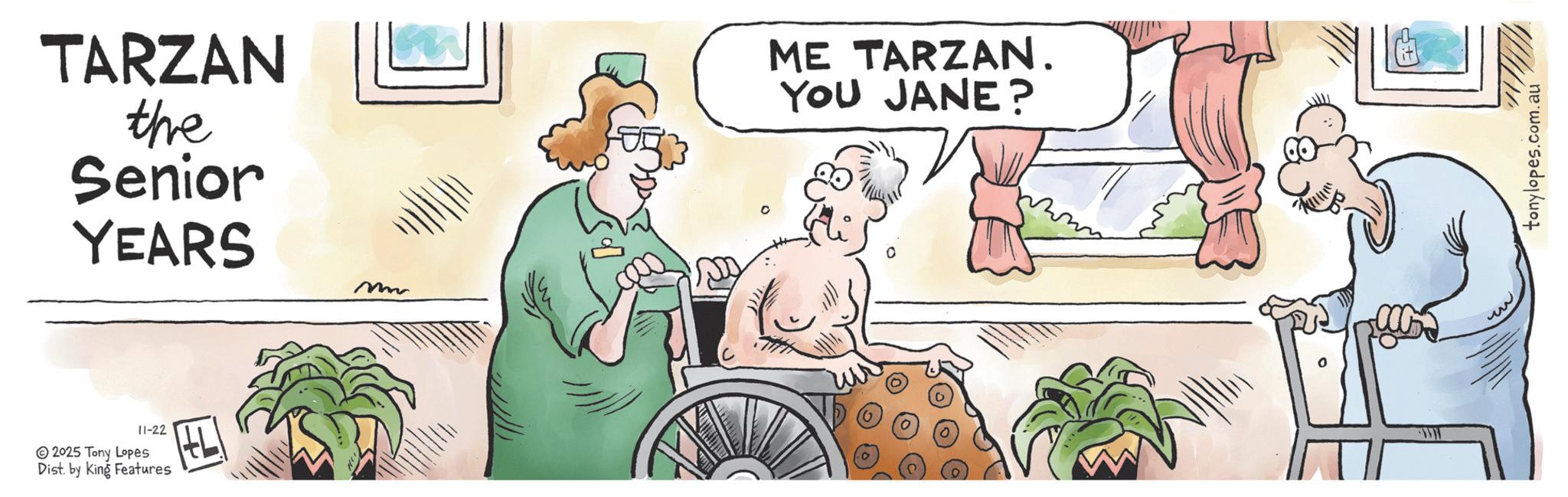Photo caption OCR: TARZAN the Senior YEARS M 11-22 2025 Tony Lopes Dist. by King Features ME TARZAN. YOU JANE? 0 tonylopes.com.au TARZAN the Senior YEARS M 11-22 2025 Tony Lopes Dist . by King Features ME TARZAN . YOU JANE ? 0 tonylopes.com.au