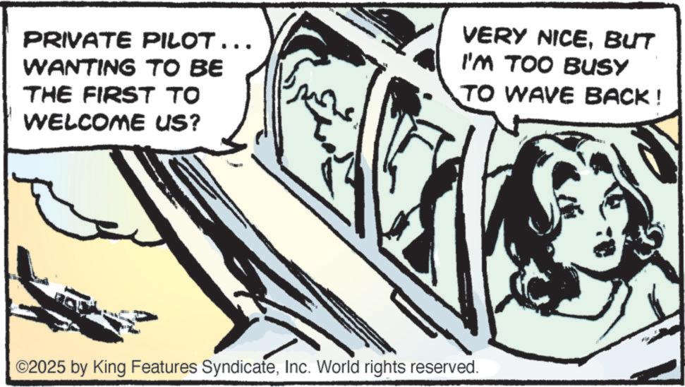 Fiction OCR: PRIVATE PILOT... WANTING TO BE THE FIRST TO WELCOME US? VERY NICEBUT I'M TOO BUSY TO WAVE BACK! ©2025 by King Features SyndicateInc. World rights reserved. PRIVATE PILOT ... WANTING TO BE THE FIRST TO WELCOME US ? VERY NICEBUT I'M TOO BUSY TO WAVE BACK ! © 2025 by King Features SyndicateInc. World rights reserved .