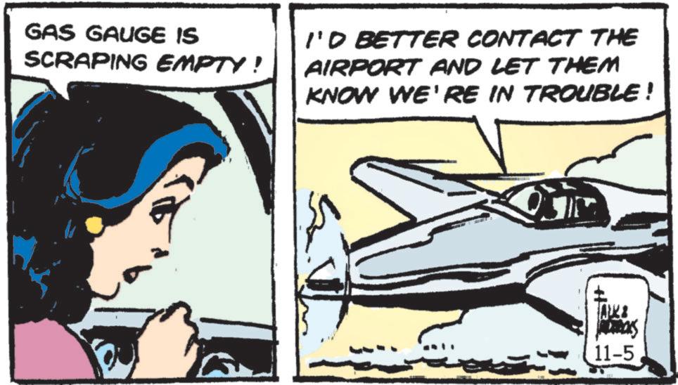 Aircraft OCR: GAS GAUGE IS SCRAPING EMPTY ! I'D BETTER CONTACT THE AIRPORT AND LET THEM KNOW WE'RE IN TROUBLE! ???? JACKS 11-5 GAS GAUGE IS SCRAPING EMPTY ! I'D BETTER CONTACT THE AIRPORT AND LET THEM KNOW WE'RE IN TROUBLE ! ???? JACKS 11-5