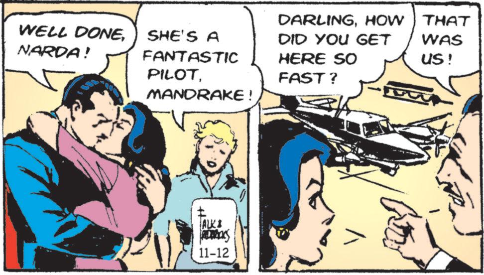 Animated cartoon OCR: WELL DONESHE'S A NARDA! FANTASTIC PILOTMANDRAKE! DARLINGHOW THAT DID YOU GET HERE SO FAST? WAS US! ALKI RODRICKS 11-12 WELL DONESHE'S A NARDA ! FANTASTIC PILOTMANDRAKE ! DARLINGHOW THAT DID YOU GET HERE SO FAST ? WAS US ! ALKI RODRICKS 11-12