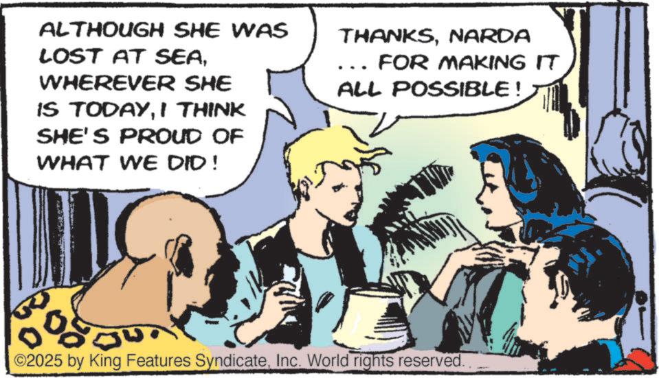 Animated cartoon OCR: ALTHOUGH SHE WAS THANKSNARDA LOST AT SEAWHEREVER SHE IS TODAYI THINK SHE'S PROUD OF WHAT WE DID! FOR MAKING IT ALL POSSIBLE! ©2025 by King Features SyndicateInc. World rights reserved. ALTHOUGH SHE WAS THANKSNARDA LOST AT SEAWHEREVER SHE IS TODAYI THINK SHE'S PROUD OF WHAT WE DID ! FOR MAKING IT ALL POSSIBLE ! © 2025 by King Features SyndicateInc. World rights reserved .