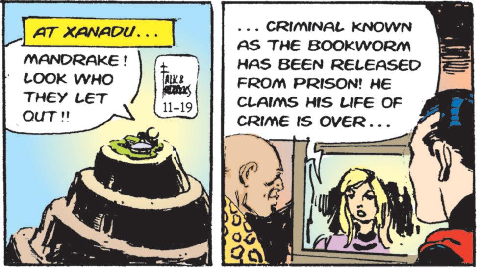 Animated cartoon OCR: AT XANADU... MANDRAKE! LOOK WHO ALK & Ras THEY LET OUT!! 11-19 ... CRIMINAL KNOWN AS THE BOOKWORM HAS BEEN RELEASED FROM PRISON! HE CLAIMS HIS LIFE OF CRIME IS OVER... 20 AT XANADU ... MANDRAKE ! LOOK WHO ALK & Ras THEY LET OUT !! 11-19 ... CRIMINAL KNOWN AS THE BOOKWORM HAS BEEN RELEASED FROM PRISON ! HE CLAIMS HIS LIFE OF CRIME IS OVER ... 20