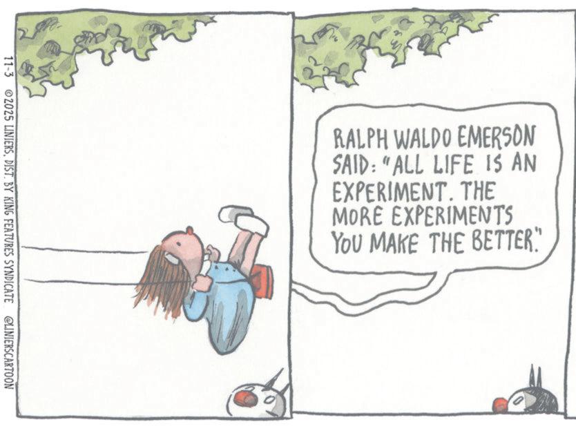 Toddler OCR: 11-3 2025 LINIERSDIST. BY KING FEATURES SYNDICATE @LINIERSCARTOON RALPH WALDO EMERSON SAID: "ALL LIFE IS AN EXPERIMENT. THE MORE EXPERIMENTS YOU MAKE THE BETTER" 11-3 2025 LINIERSDIST . BY KING FEATURES SYNDICATE @LINIERSCARTOON RALPH WALDO EMERSON SAID : " ALL LIFE IS AN EXPERIMENT . THE MORE EXPERIMENTS YOU MAKE THE BETTER "