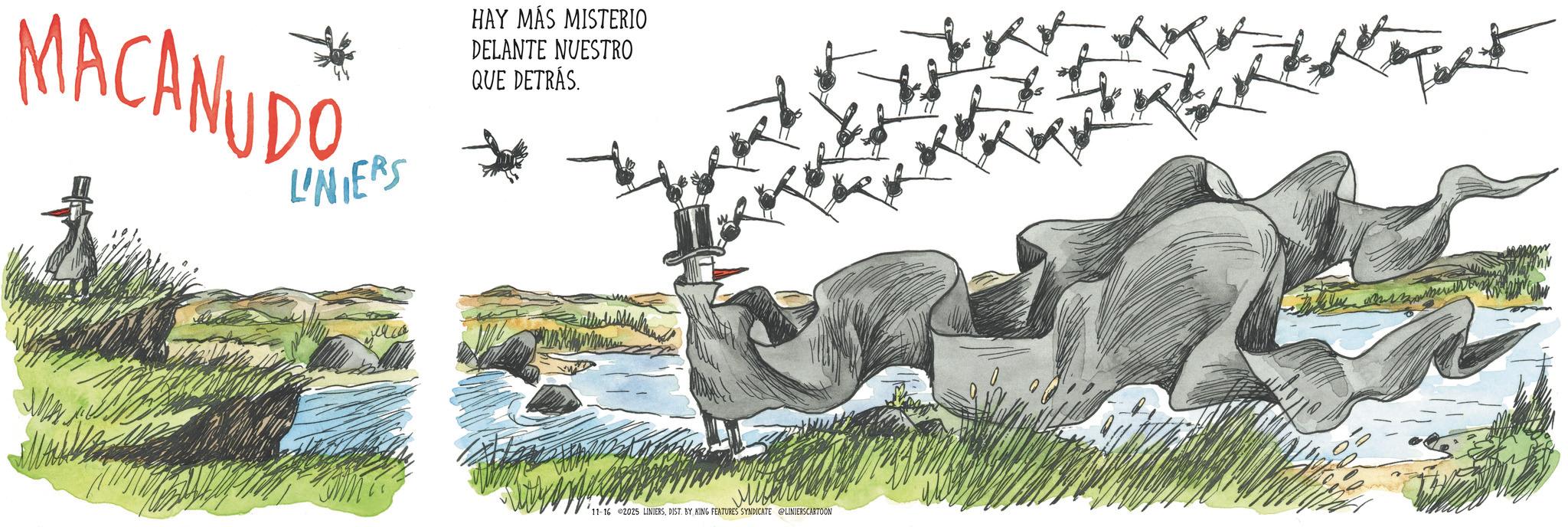 Graphics OCR: LINIERS HAY MÁS MISTERIO DELANTE NUESTRO QUE DETRÁS. MACANUDO 11-16 2025 LINIERSDIST. BY KING FEATURES SYNDICATE @LINIERSCARTOON LINIERS HAY MÁS MISTERIO DELANTE NUESTRO QUE DETRÁS . MACANUDO 11-16 2025 LINIERSDIST . BY KING FEATURES SYNDICATE @LINIERSCARTOON