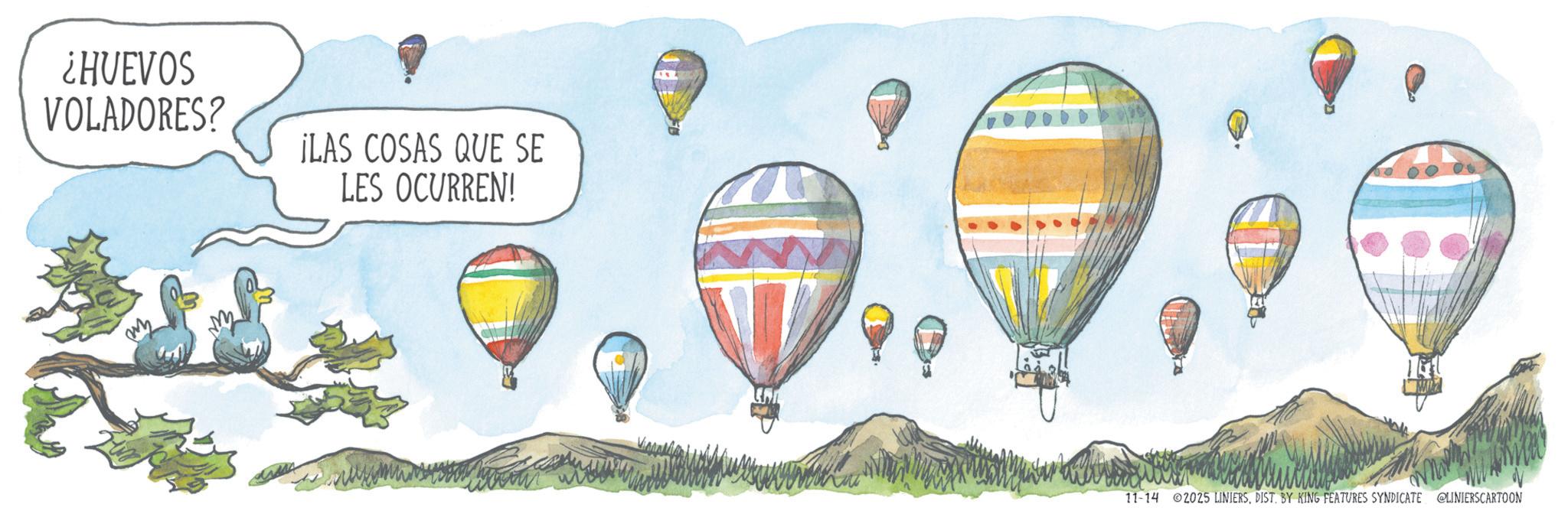Animation OCR: ¿HUEVOS VOLADORES? ¡LAS COSAS QUE SE LES OCURREN! ??? 11-14 2025 LINIERSDIST. BY KING FEATURES SYNDICATE @LINIERS CARTOON ¿ HUEVOS VOLADORES ? ¡ LAS COSAS QUE SE LES OCURREN ! ??? 11-14 2025 LINIERSDIST . BY KING FEATURES SYNDICATE @LINIERS CARTOON