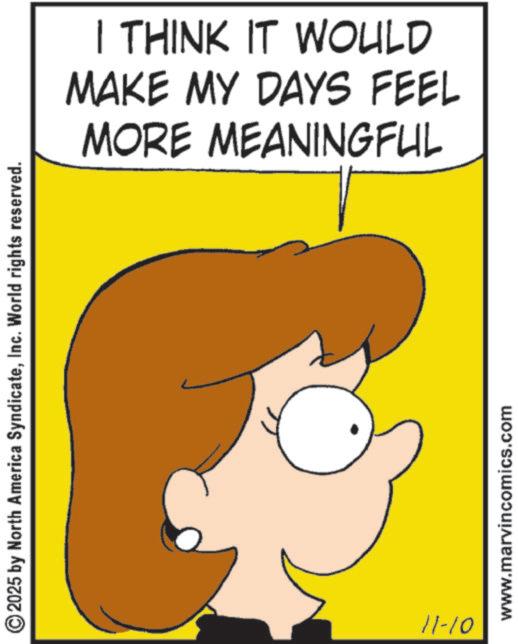 Photo caption OCR: ©2025 by North America SyndicateInc. World rights reserved. 11-10 I THINK IT WOULD MAKE MY DAYS FEEL MORE MEANINGFUL www.marvincomics.com © 2025 by North America SyndicateInc. World rights reserved . 11-10 I THINK IT WOULD MAKE MY DAYS FEEL MORE MEANINGFUL www.marvincomics.com