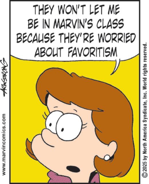 Comics OCR: www.marvincomics.com ARMSTRONG THEY WON'T LET ME BE IN MARVIN'S CLASS BECAUSE THEY'RE WORRIED ABOUT FAVORITISM 2025 by North America SyndicateInc. World rights reserved. www.marvincomics.com ARMSTRONG THEY WON'T LET ME BE IN MARVIN'S CLASS BECAUSE THEY'RE WORRIED ABOUT FAVORITISM 2025 by North America SyndicateInc. World rights reserved .