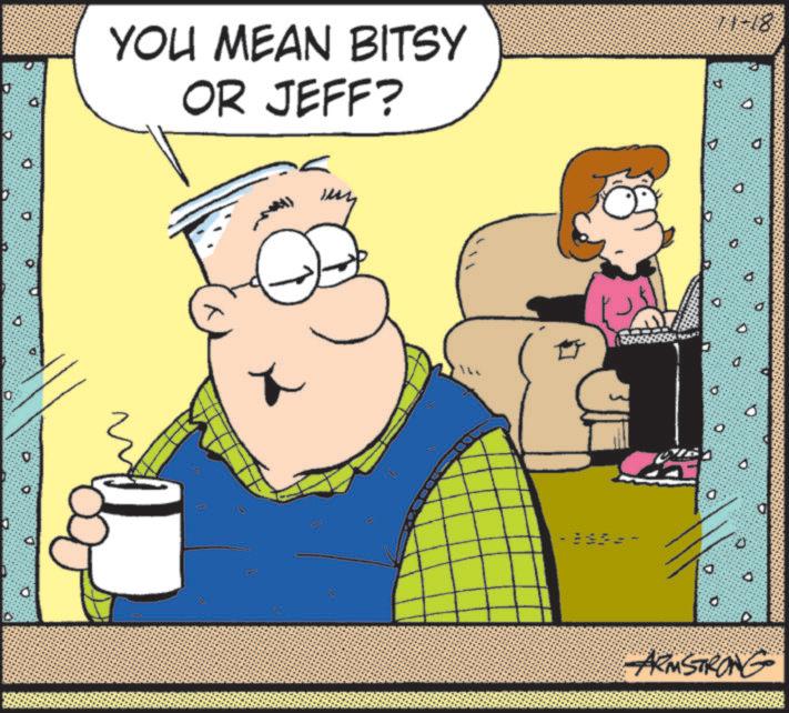 Conversation OCR: YOU MEAN BITSY OR JEFF? very ARMSTRONG . 0 YOU MEAN BITSY OR JEFF ? very ARMSTRONG . 0