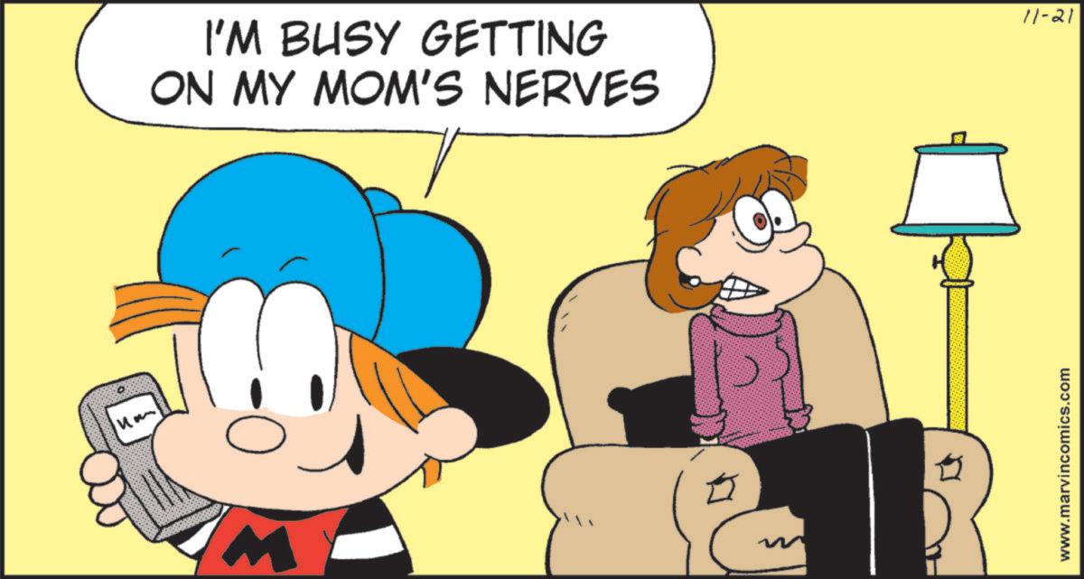 Pleased OCR: I'M BUSY GETTING ON MY MOM'S NERVES M www.marvincomics.com 11-21 I'M BUSY GETTING ON MY MOM'S NERVES M www.marvincomics.com 11-21