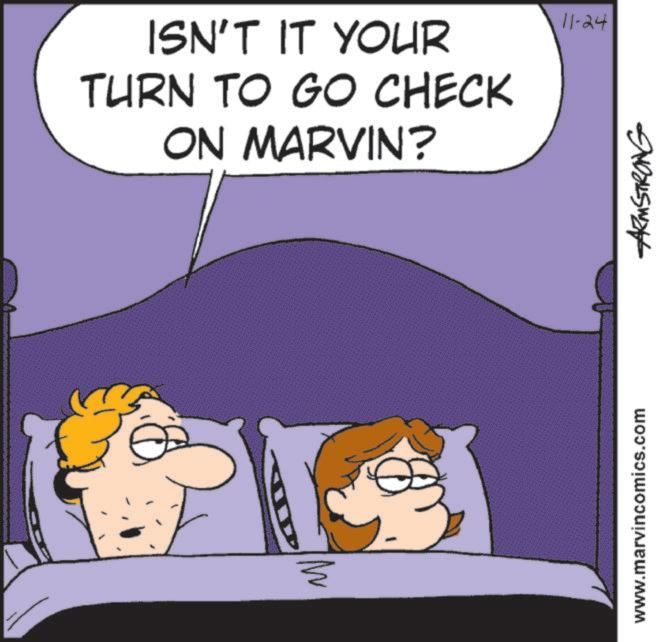 Bedtime OCR: ISN'T IT YOUR TURN TO GO CHECK ON MARVIN? ? 11-24 www.marvincomics.com ARMSTRONG ISN'T IT YOUR TURN TO GO CHECK ON MARVIN ? ? 11-24 www.marvincomics.com ARMSTRONG