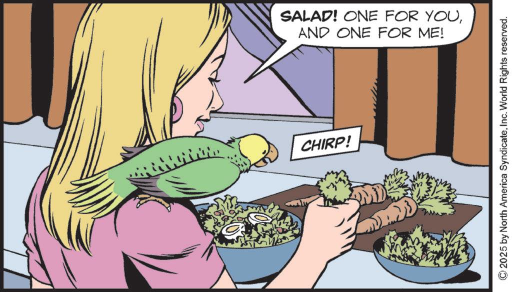 Parrot OCR: AND ONE FOR ME! SALAD! ONE FOR YOUCHIRP! © 2025 by North America SyndicateInc. World Rights reserved. AND ONE FOR ME ! SALAD ! ONE FOR YOUCHIRP ! © 2025 by North America SyndicateInc. World Rights reserved .