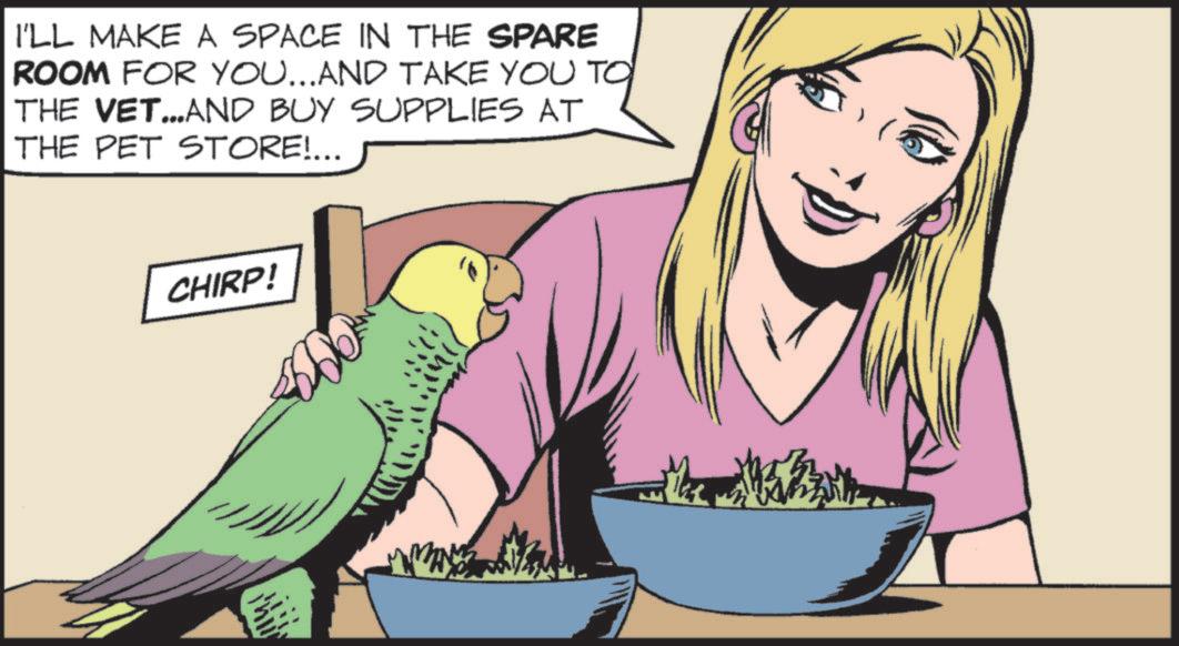 Parrot OCR: I'LL MAKE A SPACE IN THE SPARE ROOM FOR YOU...AND TAKE YOU TO THE VET...AND BUY SUPPLIES AT THE PET STORE!... CHIRP! Mi the I'LL MAKE A SPACE IN THE SPARE ROOM FOR YOU ... AND TAKE YOU TO THE VET ... AND BUY SUPPLIES AT THE PET STORE ! ... CHIRP ! Mi the