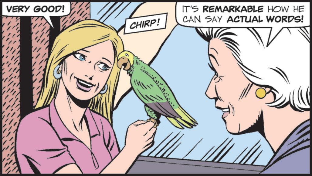 Fiction OCR: VERY GOOD! CHIRP! IT'S REMARKABLE HOW HE CAN SAY ACTUAL WORDS! VERY GOOD ! CHIRP ! IT'S REMARKABLE HOW HE CAN SAY ACTUAL WORDS !