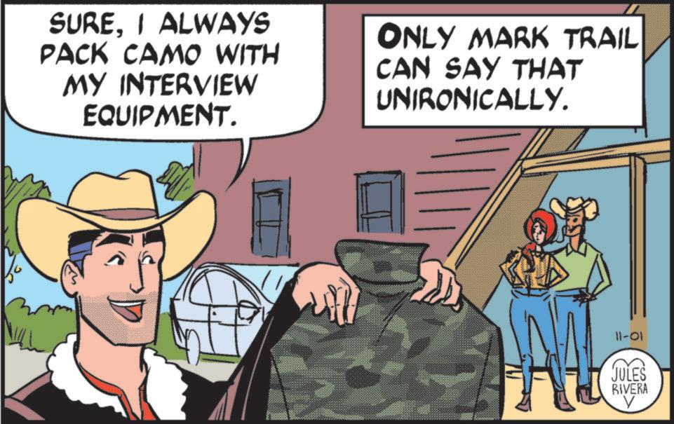 Poster OCR: SUREI ALWAYS PACK CAMO WITH MY INTERVIEW EQUIPMENT. ONLY MARK TRAIL CAN SAY THAT UNIRONICALLY. 11-01 JULES RIVERA V SUREI ALWAYS PACK CAMO WITH MY INTERVIEW EQUIPMENT . ONLY MARK TRAIL CAN SAY THAT UNIRONICALLY . 11-01 JULES RIVERA V