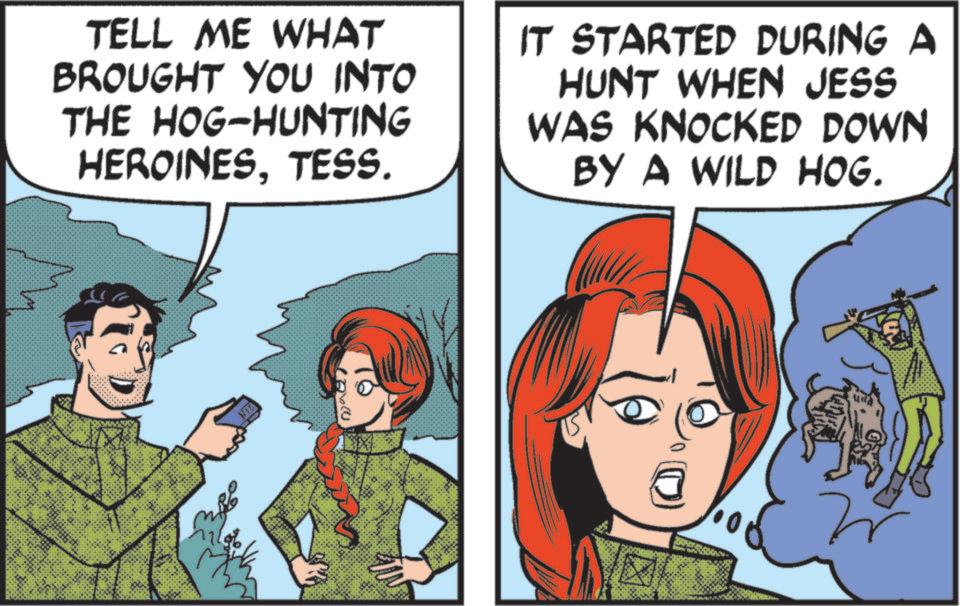 Publication OCR: TELL ME WHAT BROUGHT YOU INTO THE HOG-HUNTING HEROINESTESS. IT STARTED DURING A HUNT WHEN JESS WAS KNOCKED DOWN BY A WILD HOG. TELL ME WHAT BROUGHT YOU INTO THE HOG - HUNTING HEROINESTESS . IT STARTED DURING A HUNT WHEN JESS WAS KNOCKED DOWN BY A WILD HOG .