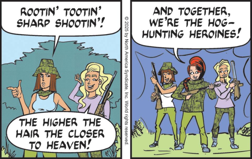 Animation OCR: ROOTIN' TOOTIN' SHARP SHOOTIN'! AND TOGETHERWE'RE THE HOG- HUNTING HEROINES! © 2025 by North America SyndicateInc. World rights reserved. THE HIGHER THE HAIR THE CLOSER TO HEAVEN! ROOTIN ' TOOTIN ' SHARP SHOOTIN ' ! AND TOGETHERWE'RE THE HOG- HUNTING HEROINES ! © 2025 by North America SyndicateInc. World rights reserved . THE HIGHER THE HAIR THE CLOSER TO HEAVEN !