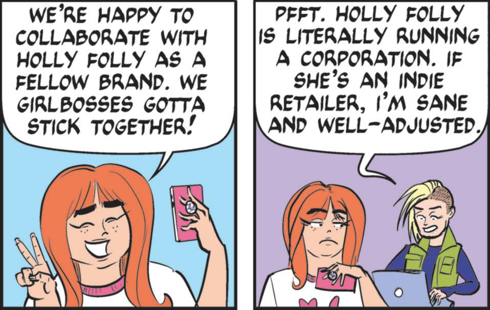 Fiction OCR: WE'RE HAPPY TO COLLABORATE WITH HOLLY FOLLY AS A FELLOW BRAND. WE GIRLBOSSES GOTTA STICK TOGETHER! PFFT. HOLLY FOLLY IS LITERALLY RUNNING A CORPORATION. IF SHE'S AN INDIE RETAILER. I'M SANE AND WELL-ADJUSTED. LON D. WE'RE HAPPY TO COLLABORATE WITH HOLLY FOLLY AS A FELLOW BRAND . WE GIRLBOSSES GOTTA STICK TOGETHER ! PFFT . HOLLY FOLLY IS LITERALLY RUNNING A CORPORATION . IF SHE'S AN INDIE RETAILER . I'M SANE AND WELL - ADJUSTED . LON D.