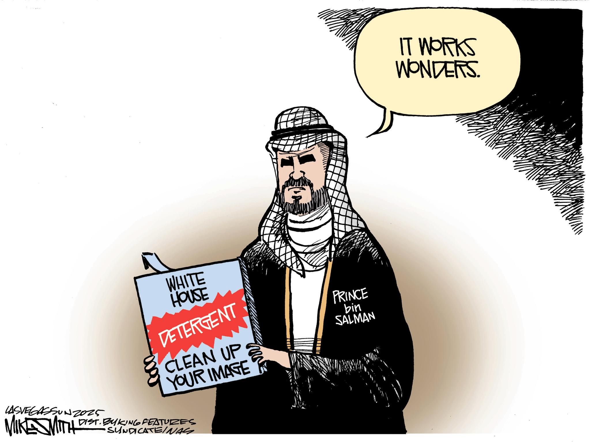 Animated cartoon OCR: WHITE HOUSE DETERGENT CLEAN UP YOUR IMAGE LASVEGASSUNZ025 MIKE SMITH DIST. BYKING FEATURES SUNDICATEINAS PRINCE bin SALMAN IT WORKS WONDERS WHITE HOUSE DETERGENT CLEAN UP YOUR IMAGE LASVEGASSUNZ025 MIKE SMITH DIST . BYKING FEATURES SUNDICATEINAS PRINCE bin SALMAN IT WORKS WONDERS