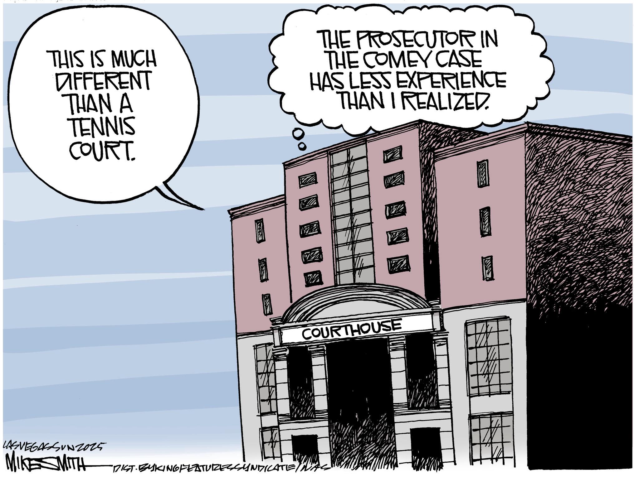 Animation OCR: THIS IS MUCH DIFFERENT THAN A TENNIS COURT. THE PROSECUTOR IN THE COMEY CASE HAS LESS EXPERIENCE THAN I REALIZED. WA COURTHOUSE LASVEGASSUN2025 MIKE SMITH DIST. BYKING FEATURES SYNDICATE/NA THIS IS MUCH DIFFERENT THAN A TENNIS COURT . THE PROSECUTOR IN THE COMEY CASE HAS LESS EXPERIENCE THAN I REALIZED . WA COURTHOUSE LASVEGASSUN2025 MIKE SMITH DIST . BYKING FEATURES SYNDICATE / NA