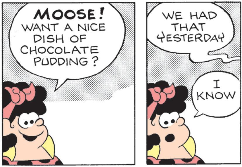 Animation OCR: MOOSE! WANT A NICE DISH OF CHOCOLATE PUDDING? WE HAD THAT YESTERDAY I KNOW MOOSE ! WANT A NICE DISH OF CHOCOLATE PUDDING ? WE HAD THAT YESTERDAY I KNOW