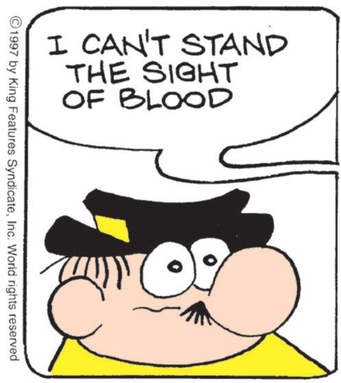 Pleased OCR: I CAN'T STAND THE SIGHT OF BLOOD 1997 by King Features SyndicateInc. World rights reserved. I CAN'T STAND THE SIGHT OF BLOOD 1997 by King Features SyndicateInc. World rights reserved .