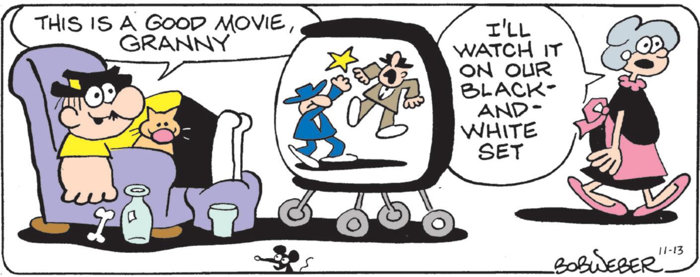 Conversation OCR: THIS IS A GOOD MOVIEGRANNY I'LL WATCH IT ON OUR BLACK- AND- WHITE SET 11-13 BOBWEBER" THIS IS A GOOD MOVIEGRANNY I'LL WATCH IT ON OUR BLACK- AND- WHITE SET 11-13 BOBWEBER "