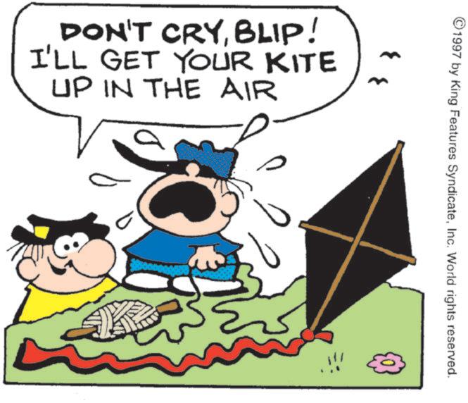 Animation OCR: DON'T CRYBLIP! I'LL GET YOUR KITE UP IN THE AIR }} ©1997 by King Features SyndicateInc. World rights reserved. DON'T CRYBLIP ! I'LL GET YOUR KITE UP IN THE AIR } } © 1997 by King Features SyndicateInc. World rights reserved .
