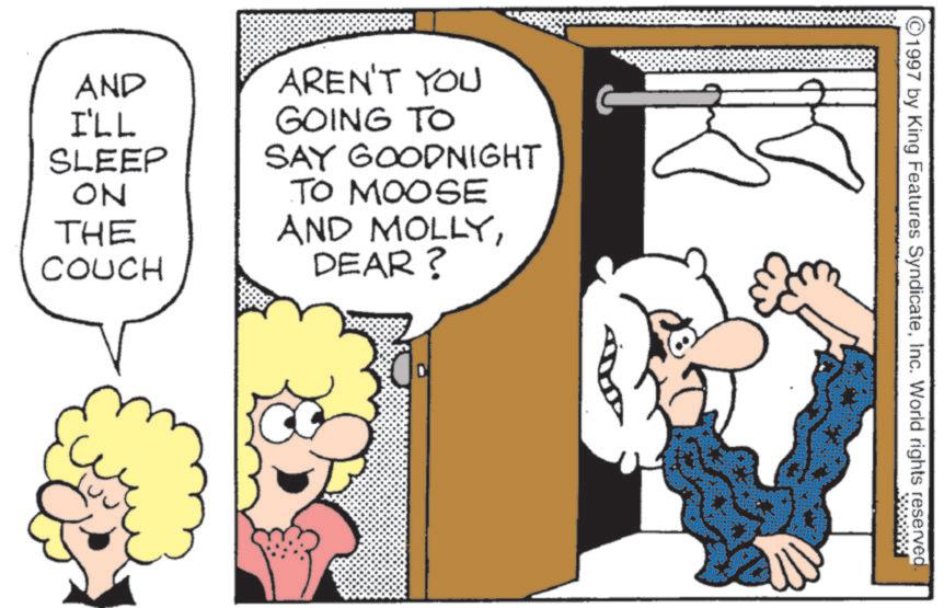 Graphics OCR: AND I'LL SLEEP ON THE COUCH AREN'T YOU GOING TO TO MOOSE AND MOLLYDEAR? SAY GOODNIGHT ©1997 by King Features SyndicateInc. World rights reserved AND I'LL SLEEP ON THE COUCH AREN'T YOU GOING TO TO MOOSE AND MOLLYDEAR ? SAY GOODNIGHT © 1997 by King Features SyndicateInc. World rights reserved