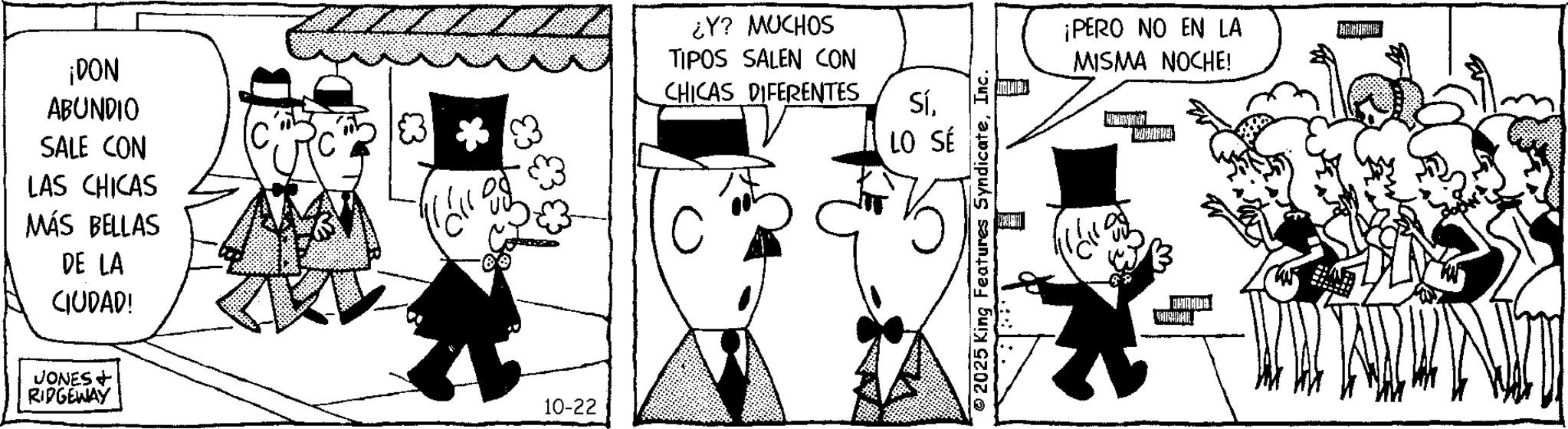 Comics OCR: ¡DON ABUNDIO SALE CON LAS CHICAS MÁS BELLAS DE LA CIUDAD! JONES + RIDGEWAY 10-22 ¿Y? MUCHOS TIPOS SALEN CON CHICAS DIFERENTES SíLO SÉ 2025 King Features SyndicateInc. ¡PERO NO EN LA MISMA NOCHE! | WARO ORAL ¡ DON ABUNDIO SALE CON LAS CHICAS MÁS BELLAS DE LA CIUDAD ! JONES + RIDGEWAY 10-22 ¿ Y ? MUCHOS TIPOS SALEN CON CHICAS DIFERENTES SíLO SÉ 2025 King Features SyndicateInc. ¡ PERO NO EN LA MISMA NOCHE ! | WARO ORAL