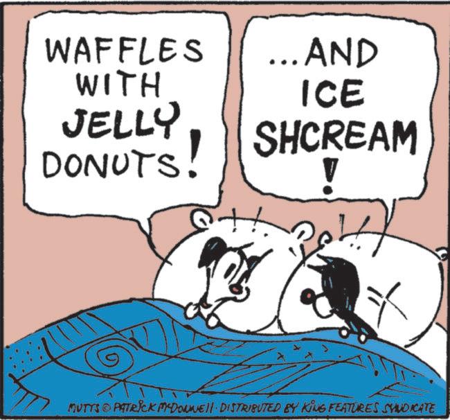 Fiction OCR: WAFFLES WITH JELLY DONUTS! ... AND ICE SHCREAM 2017) MUTTS © PATRICK MCDONNELL DISTRIBUTED BY KING FEATURES SVINDICATE WAFFLES WITH JELLY DONUTS ! ... AND ICE SHCREAM 2017 ) MUTTS © PATRICK MCDONNELL DISTRIBUTED BY KING FEATURES SVINDICATE