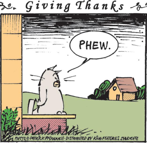 Animation OCR: Be. Giving Thanks s PHEW. ? MUTTS PATRICK MCDONNELL DISTRIBUTED BY KING FEATURES SYNDICATE Be . Giving Thanks s PHEW . ? MUTTS PATRICK MCDONNELL DISTRIBUTED BY KING FEATURES SYNDICATE