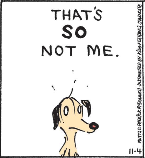 Canidae OCR: THAT'S so NOT ME. 11.4 MUTTS © PATRICK MYDONNELL DISTRIBUTED BY KING FEATURES SYNDICATE THAT'S so NOT ME . 11.4 MUTTS © PATRICK MYDONNELL DISTRIBUTED BY KING FEATURES SYNDICATE