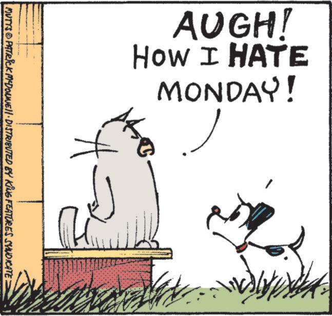 Animation OCR: AUGH! How I HATE MONDAY! MUTTS © PATRICK MEDONNE DISTRIBUTED BY KING FEATURES SYNDICATE: AUGH ! How I HATE MONDAY ! MUTTS © PATRICK MEDONNE DISTRIBUTED BY KING FEATURES SYNDICATE :