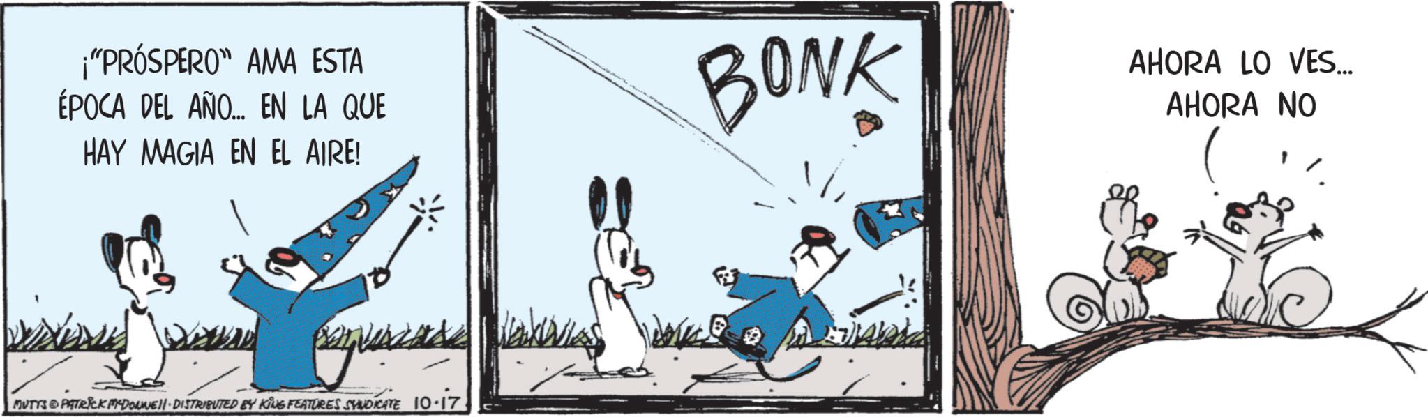 Photo caption OCR: "PRÓSPERO" AMA ESTA ÉPOCA DEL AÑO... EN LA QUE HAY MAGIA EN EL AIRE! BONK AHORA LO VES... AHORA NO MUTYS PETTRICK MYDONE-DISTRIBUTED BY KING FEATURES SYNDICATE 10.17. " PRÓSPERO " AMA ESTA ÉPOCA DEL AÑO ... EN LA QUE HAY MAGIA EN EL AIRE ! BONK AHORA LO VES ... AHORA NO MUTYS PETTRICK MYDONE - DISTRIBUTED BY KING FEATURES SYNDICATE 10.17 .