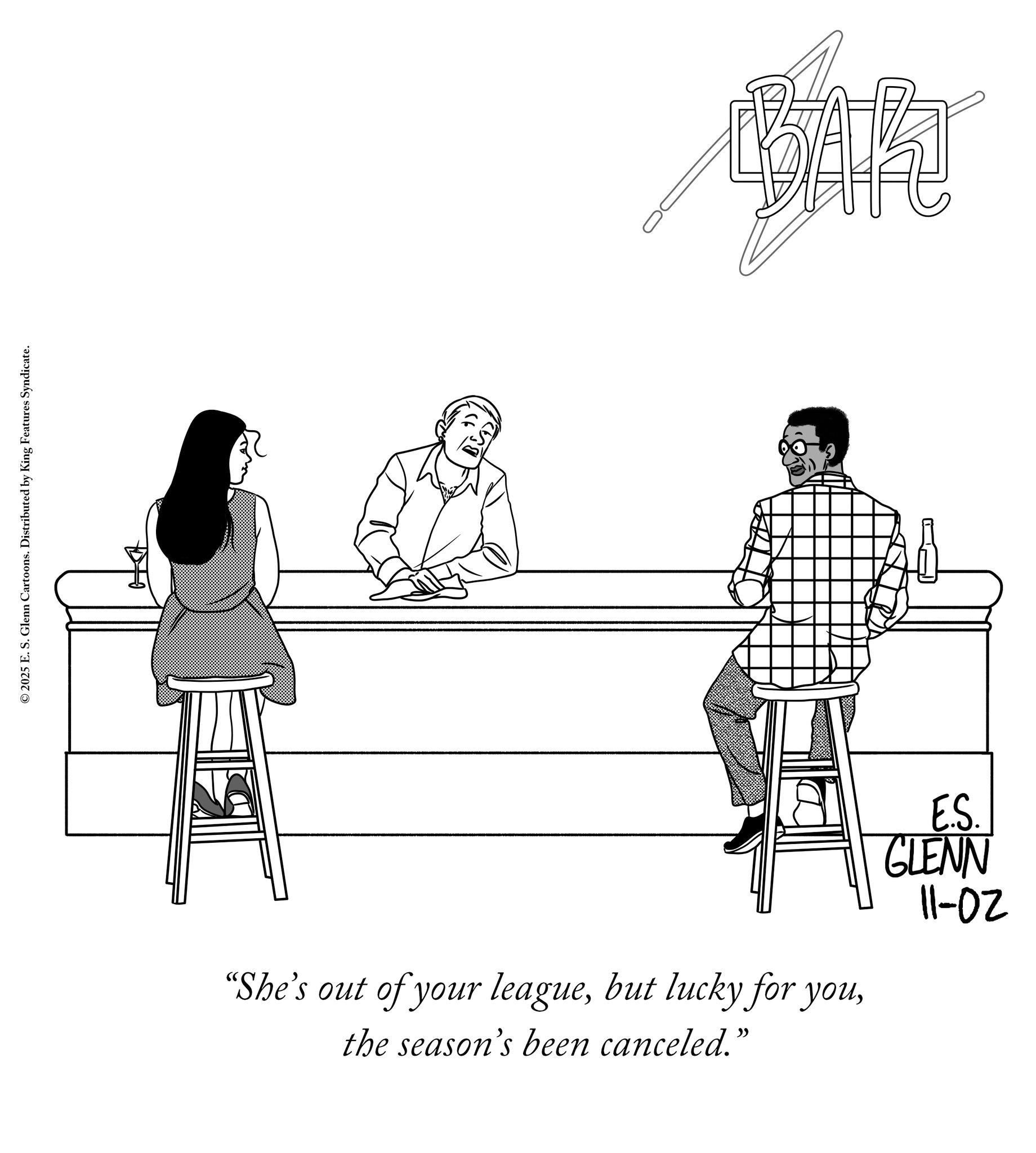 Sketch OCR: © 2025 E. S. Glenn Cartoons. Distributed by King Features Syndicate. "She's out of your leaguethe season's been canceled." E.S. GLENN 20-11 ") © 2025 E. S. Glenn Cartoons . Distributed by King Features Syndicate . " She's out of your leaguebut lucky for youthe season's been canceled . " E.S. GLENN 20-11 " )